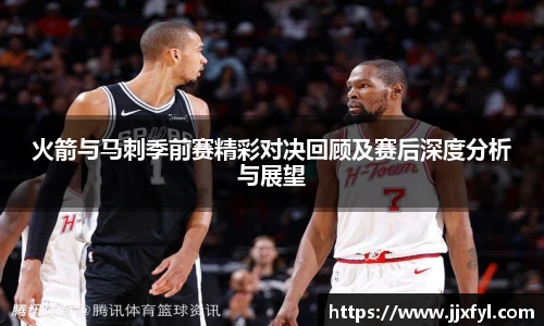 best365官方网站火箭与马刺季前赛精彩对决回顾及赛后深度分析与展望